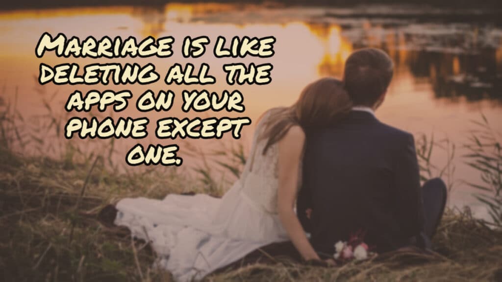Marriage Joke: Marriage is like deleting all the apps on your phone except one